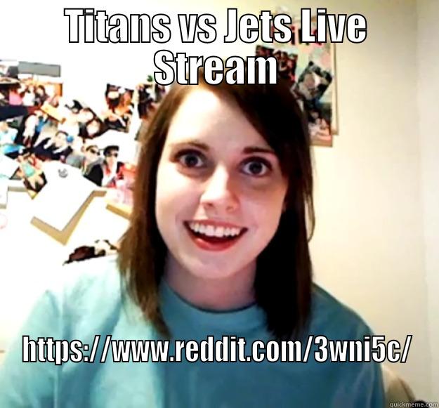 TITANS VS JETS LIVE STREAM HTTPS://WWW.REDDIT.COM/3WNI5C/ Overly Attached Girlfriend