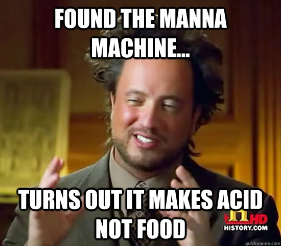 Found the manna machine... Turns out it makes acid not food - Found the manna machine... Turns out it makes acid not food  Ancient Aliens