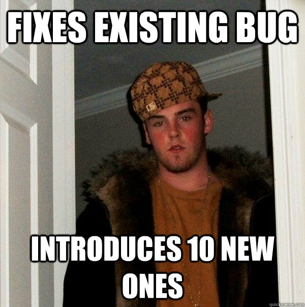 Fixes existing bug Introduces 10 new ones  Scumbag Steve