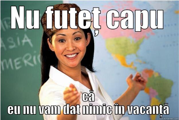 NU FUTEȚ CAPU CĂ EU NU VAM DAT NIMIC ÎN VACANȚĂ Scumbag Teacher