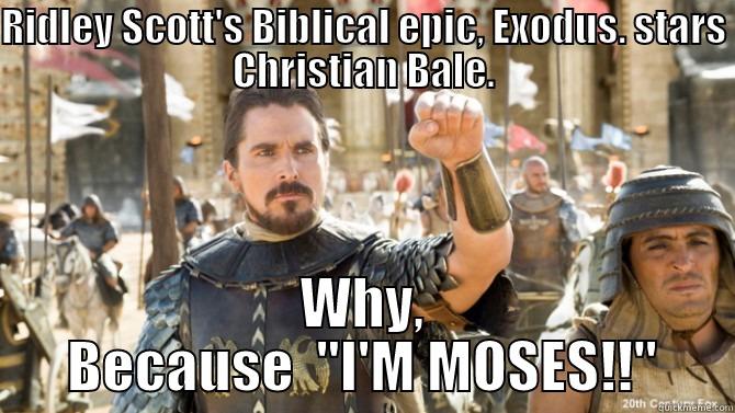 RIDLEY SCOTT'S BIBLICAL EPIC, EXODUS. STARS CHRISTIAN BALE. WHY, BECAUSE  