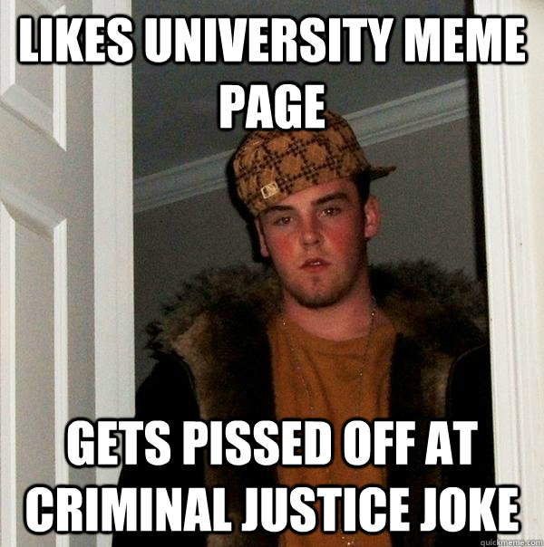 Likes university meme page gets pissed off at criminal justice joke  Scumbag Steve