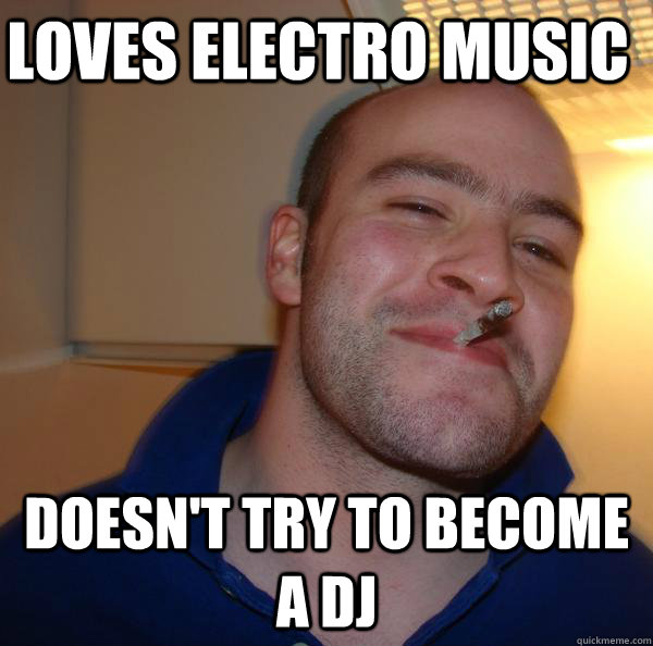 loves electro music doesn't try to become a dj - loves electro music doesn't try to become a dj  Misc