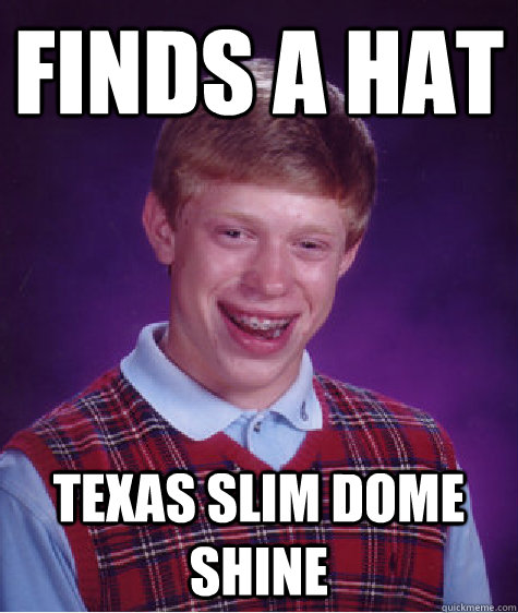 Finds a hat texas slim dome shine  Bad Luck Brian