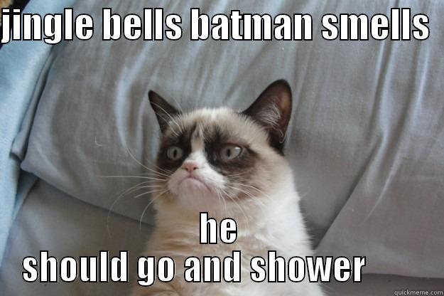 JINGLE BELLS BATMAN SMELLS   HE SHOULD GO AND SHOWER        Grumpy Cat