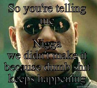 Ooohhh doe - SO YOU'RE TELLING ME NIGGA WE DIDN'T MAKE IT BECAUSE DUMB SHIT KEEPS HAPPENING Matrix Morpheus