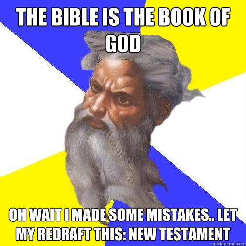 The Bible is the book of God Oh wait I made some mistakes.. let my redraft this: new testament  Advice God