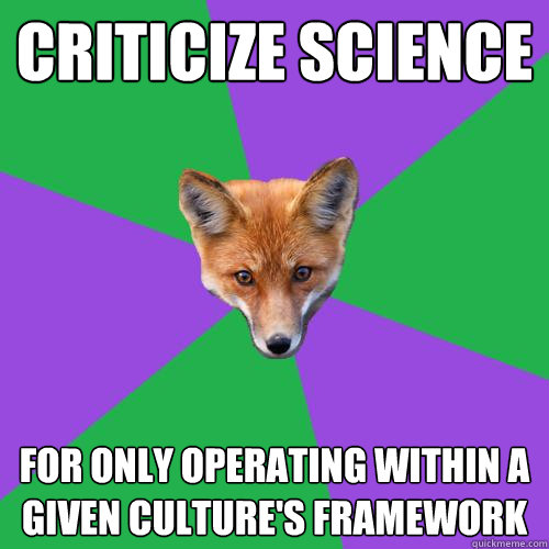 Criticize Science For only operating within a given culture's framework  Anthropology Major Fox