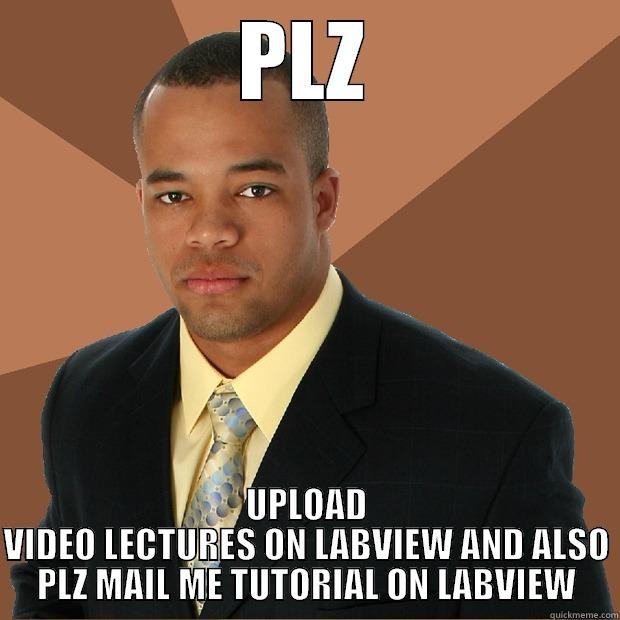 LABVIEW PLZ - PLZ UPLOAD VIDEO LECTURES ON LABVIEW AND ALSO PLZ MAIL ME TUTORIAL ON LABVIEW Successful Black Man