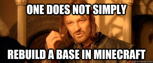 One does not simply Rebuild a base in minecraft  One Does Not Simply