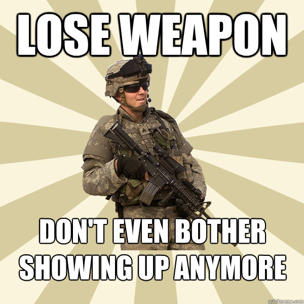 lose weapon don't even bother showing up anymore  Specialist Smartass