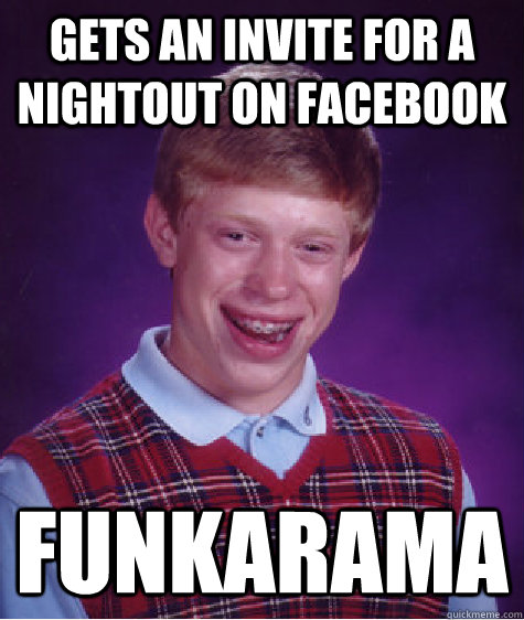 Gets an invite for a nightout on facebook  funkarama - Gets an invite for a nightout on facebook  funkarama  Bad Luck Brian