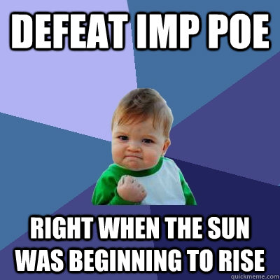 Defeat Imp Poe Right when the sun was beginning to rise  Success Kid