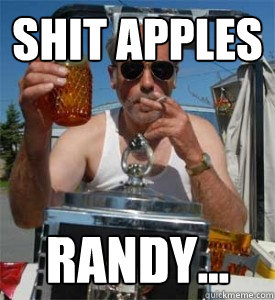 shit apples  randy...  
