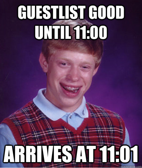 Guestlist good until 11:00 arrives at 11:01  Bad Luck Brian