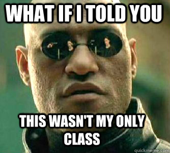 what if i told you this wasn't my only class  Matrix Morpheus