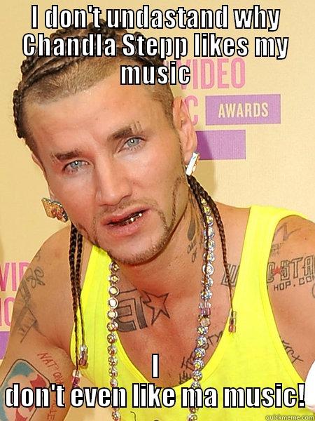 Riff Raff memes - I DON'T UNDASTAND WHY CHANDLA STEPP LIKES MY MUSIC I DON'T EVEN LIKE MA MUSIC! Misc