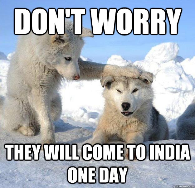 don't worry
 they will come to india one day  Caring Husky