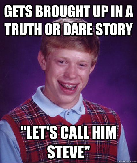 Gets brought up in a truth or dare story 