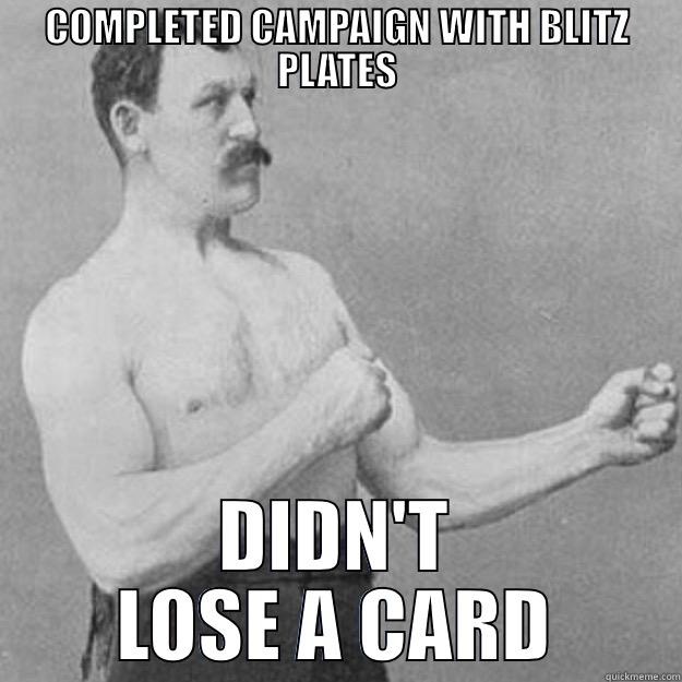 COMPLETED CAMPAIGN WITH BLITZ PLATES DIDN'T LOSE A CARD overly manly man