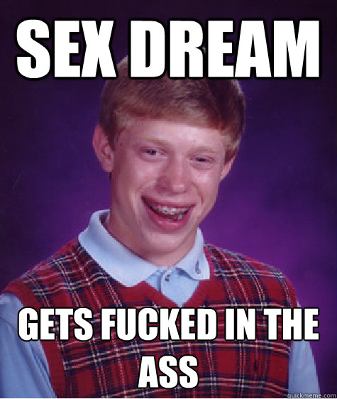 Sex Dream Gets Fucked in the ass  Bad Luck Brian