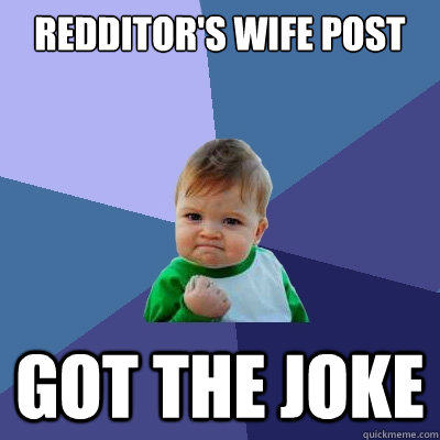 redditor's wife post got the joke  Success Kid