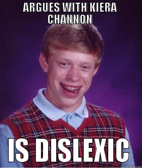 ARGUES WITH KIERA CHANNON IS DISLEXIC Bad Luck Brian