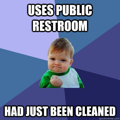 uses public restroom had just been cleaned  Success Kid