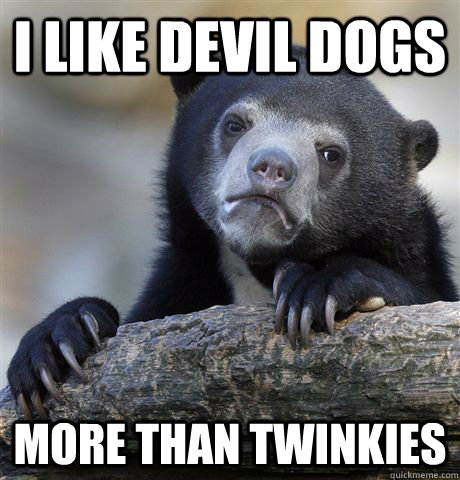 I like devil dogs more than twinkies  Confession Bear