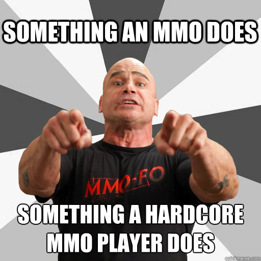 SOMETHING AN MMO DOES SOMETHING A HARDCORE
MMO PLAYER DOES - SOMETHING AN MMO DOES SOMETHING A HARDCORE
MMO PLAYER DOES  MMO-FO