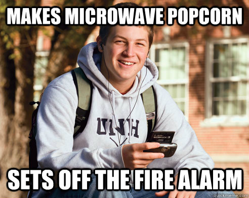 Makes microwave popcorn sets off the fire alarm - Makes microwave popcorn sets off the fire alarm  College Freshman