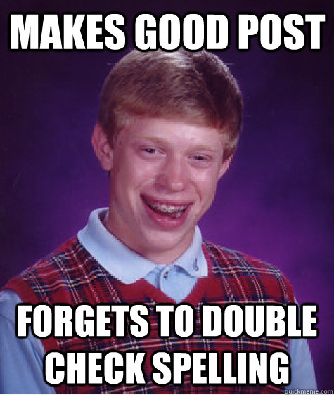 Makes good post forgets to double check spelling  Bad Luck Brian