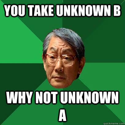 You take unknown b why not unknown a  High Expectations Asian Father