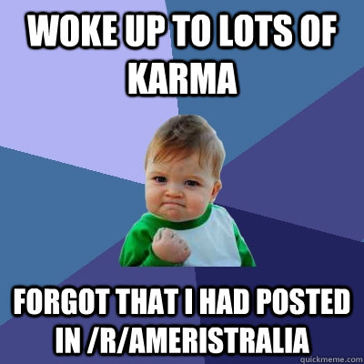 Woke up to lots of Karma Forgot that I had posted in /r/Ameristralia  Success Kid