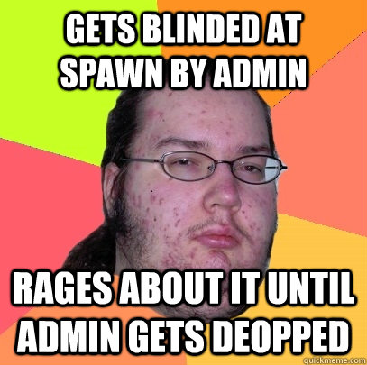 gets blinded at spawn by admin rages about it until admin gets deopped - gets blinded at spawn by admin rages about it until admin gets deopped  Butthurt Dweller