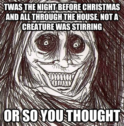 Twas the night before Christmas and all through the house, not a creature was stirring or so you thought  Horrifying Houseguest