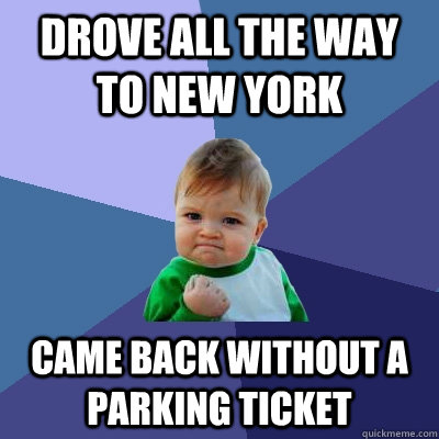 Drove all the way to New York Came back without a parking ticket  Success Kid