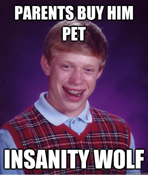 parents Buy him pet insanity wolf  Bad Luck Brian