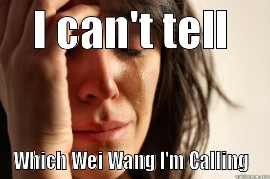 i can't tell - I CAN'T TELL WHICH WEI WANG I'M CALLING  First World Problems