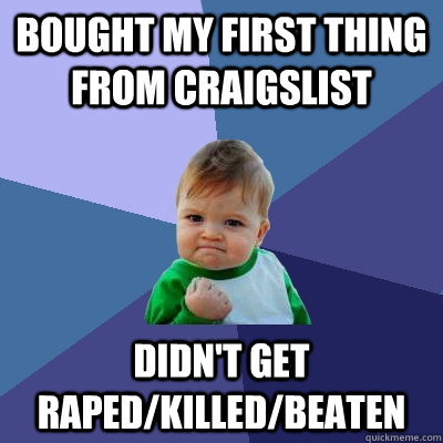 Bought my first thing from Craigslist didn't get raped/killed/beaten  Success Kid