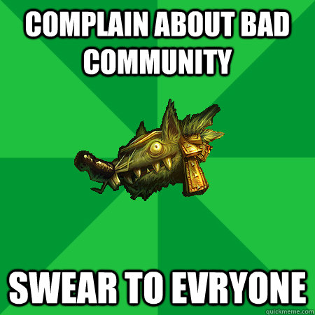 Complain about bad community swear to evryone  Bad LoL Player