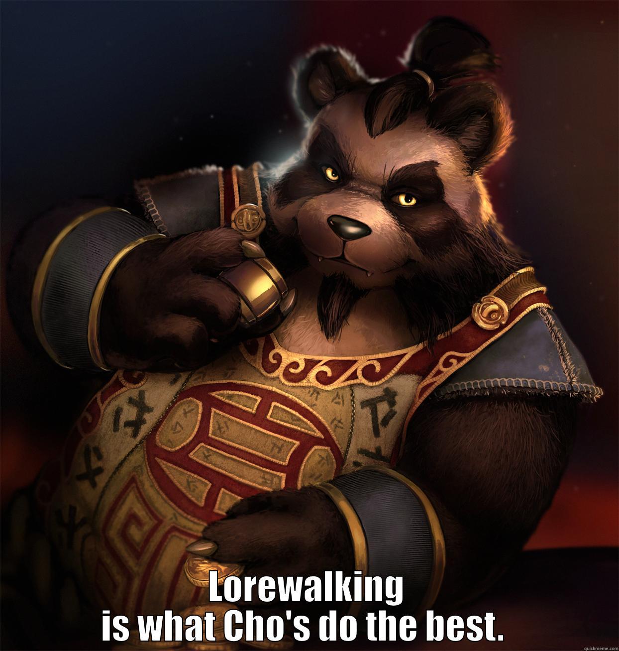 Tigger's Lore -  LOREWALKING IS WHAT CHO'S DO THE BEST.  Misc