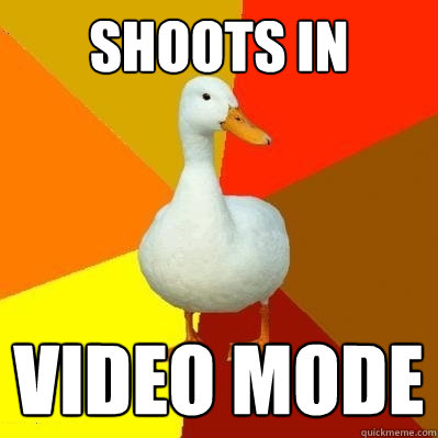 shoots in video mode - shoots in video mode  Tech Impaired Duck