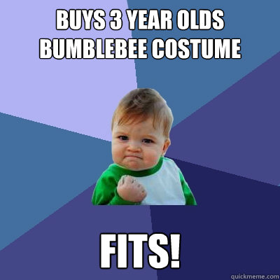 Buys 3 year olds Bumblebee costume  Fits! - Buys 3 year olds Bumblebee costume  Fits!  Success Kid