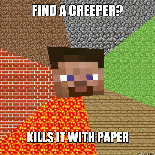 find a creeper? Kills it with paper  Minecraft