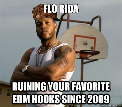 Flo rida Ruining your favorite EDM hooks since 2009  