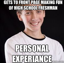 gets to front page making fun of high school freshman personal experiance  High School Freshman