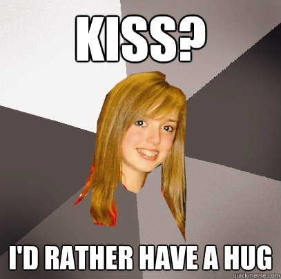 KISS? I'D RATHER HAVE A HUG  Musically Oblivious 8th Grader