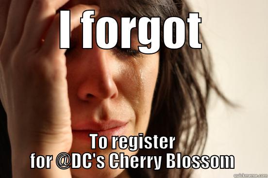 I FORGOT TO REGISTER FOR @DC'S CHERRY BLOSSOM First World Problems