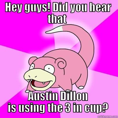 HEY GUYS! DID YOU HEAR THAT  AUSTIN DILLON IS USING THE 3 IN CUP? Slowpoke